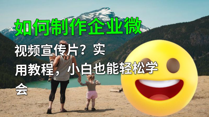 如何制作企业微视频宣传片？实用教程，小白也能轻松学会 动画制作软件有哪些