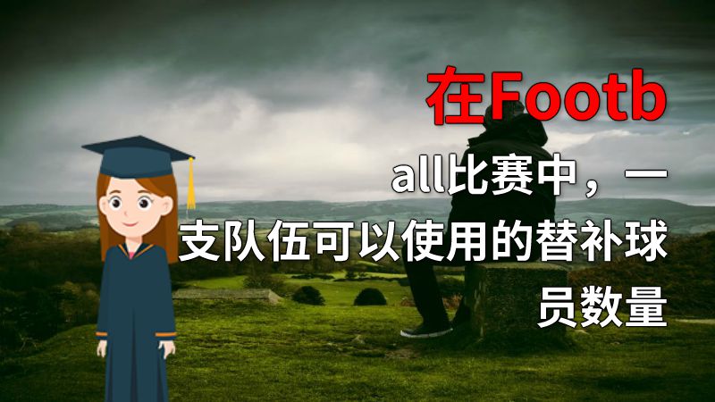 在Football比赛中，一支队伍可以使用的替补球员数量 动画制作软件有哪些