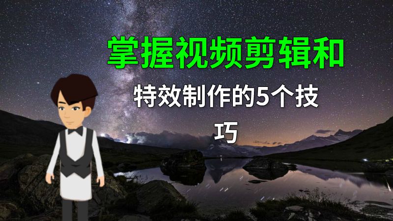 掌握视频剪辑和特效制作的5个技巧 动画制作软件有哪些